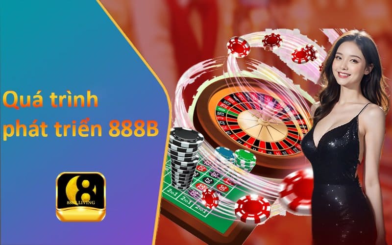 Giới thiệu quá trình phát triển nhà cái 888b
