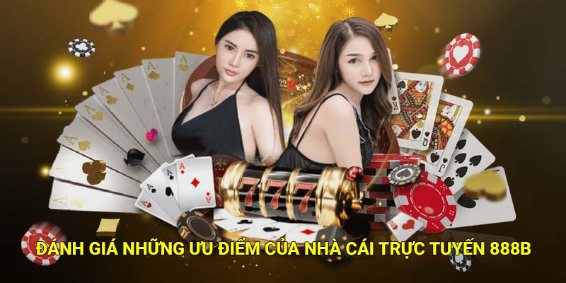 Đánh giá những ưu điểm của nhà cái trực tuyến 888B